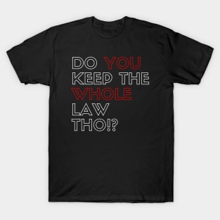 Do you Keep the whole law tho!? T-Shirt